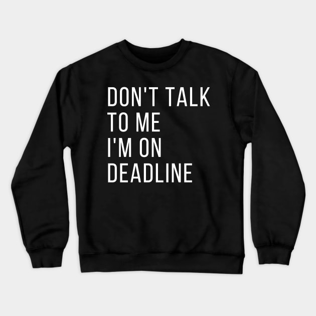 Don't Talk to Me I'm on Deadline, Classic Crewneck Sweatshirt by WriteorDiePodcast